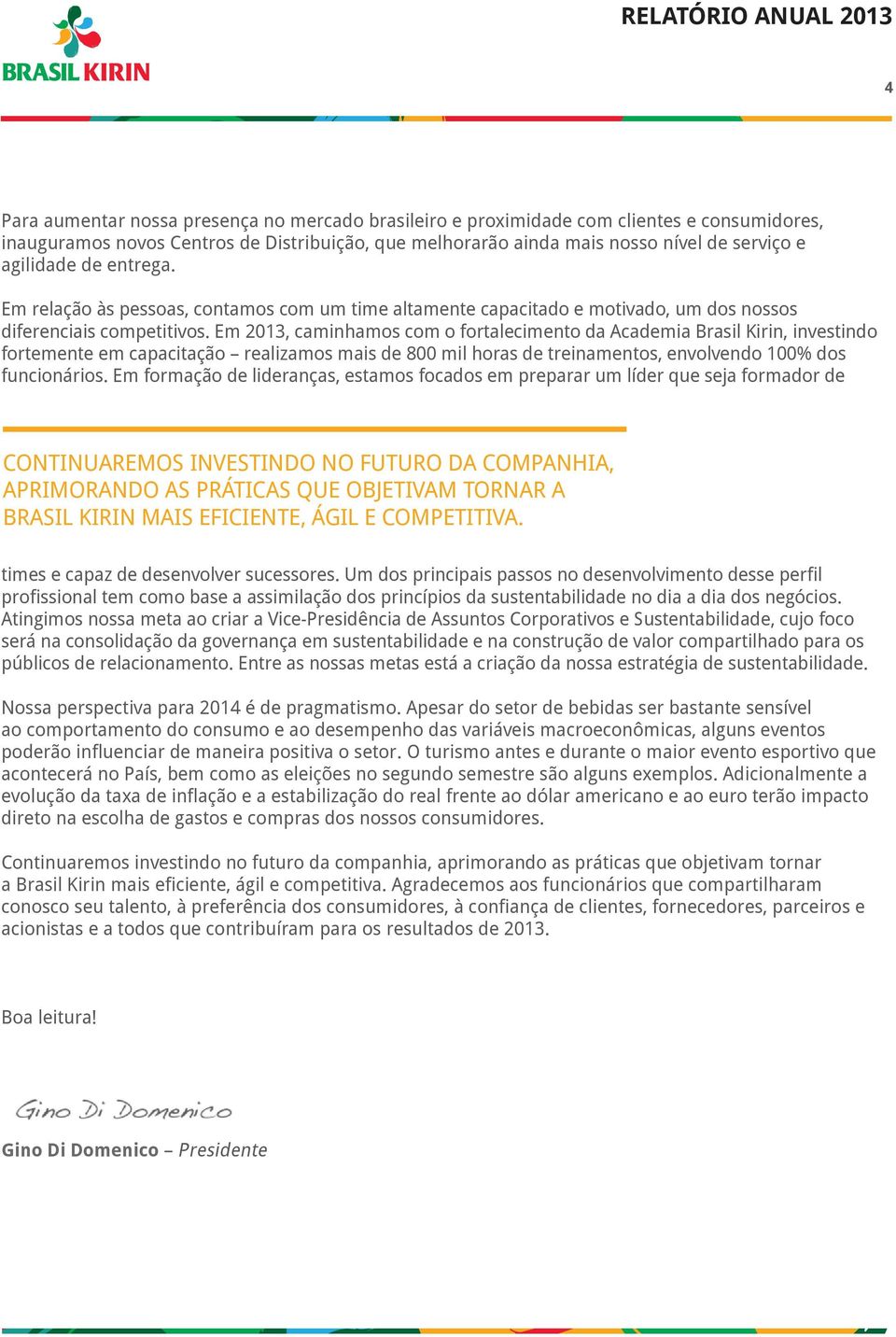 em 2013, caminhamos com o fortalecimento da academia Brasil Kirin, investindo fortemente em capacitação realizamos mais de 800 mil horas de treinamentos, envolvendo 100% dos funcionários.