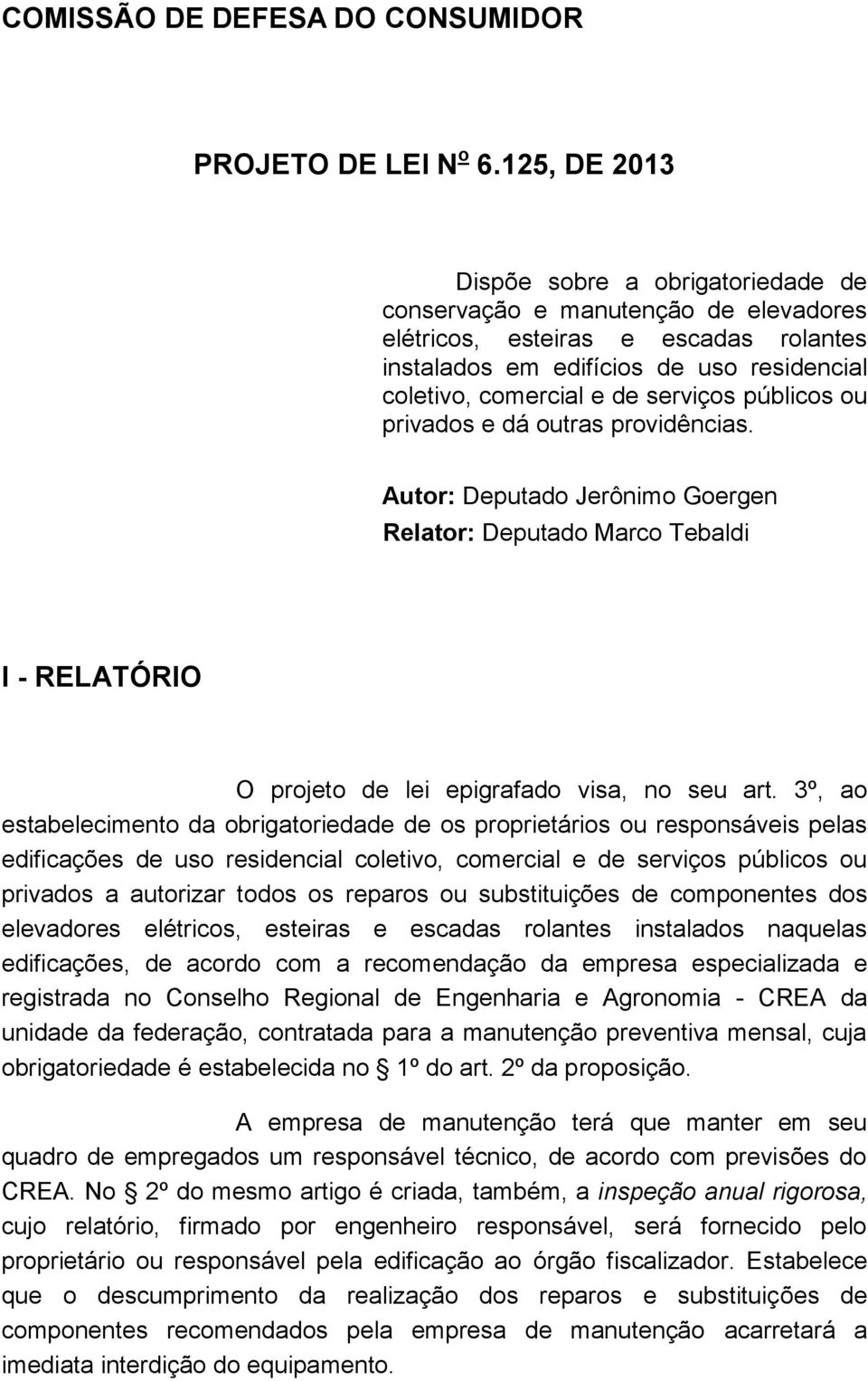 serviços públicos ou privados e dá outras providências. Autor: Deputado Jerônimo Goergen Relator: Deputado Marco Tebaldi I - RELATÓRIO O projeto de lei epigrafado visa, no seu art.