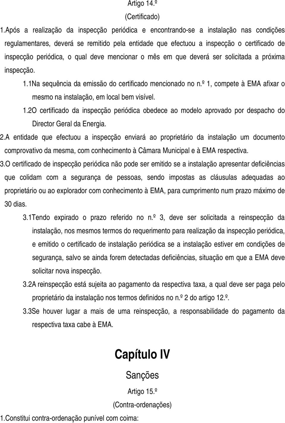 qual deve mencionar o mês em que deverá ser solicitada a próxima inspecção. 1.1Na sequência da emissão do certificado mencionado no n.