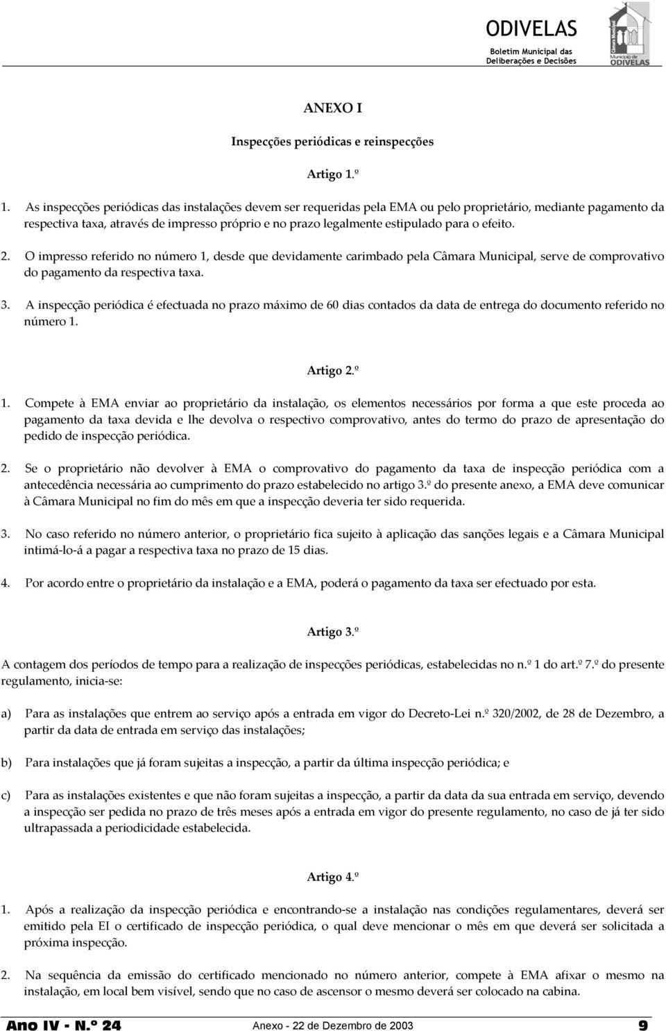 efeito. 2. O impresso referido no número 1, desde que devidamente carimbado pela Câmara Municipal, serve de comprovativo do pagamento da respectiva taxa. 3.