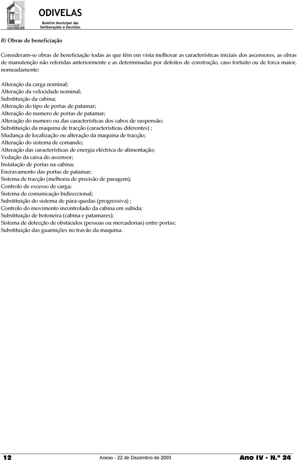 portas de patamar; Alteração do numero de portas de patamar; Alteração do numero ou das características dos cabos de suspensão; Substituição da maquina de tracção (características diferentes) ;