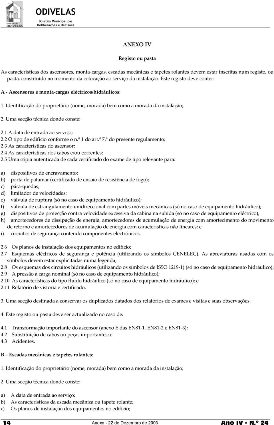 Uma secção técnica donde conste: 2.1 A data de entrada ao serviço; 2.2 O tipo de edifício conforme o n.º 1 do art.º 7.º do presente regulamento; 2.3 As características do ascensor; 2.