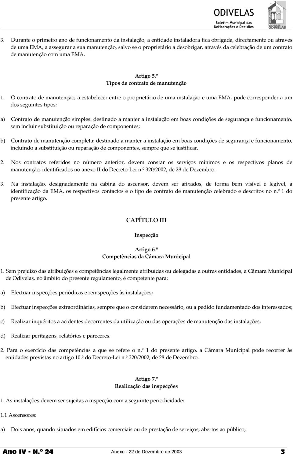 O contrato de manutenção, a estabelecer entre o proprietário de uma instalação e uma EMA, pode corresponder a um dos seguintes tipos: a) Contrato de manutenção simples: destinado a manter a