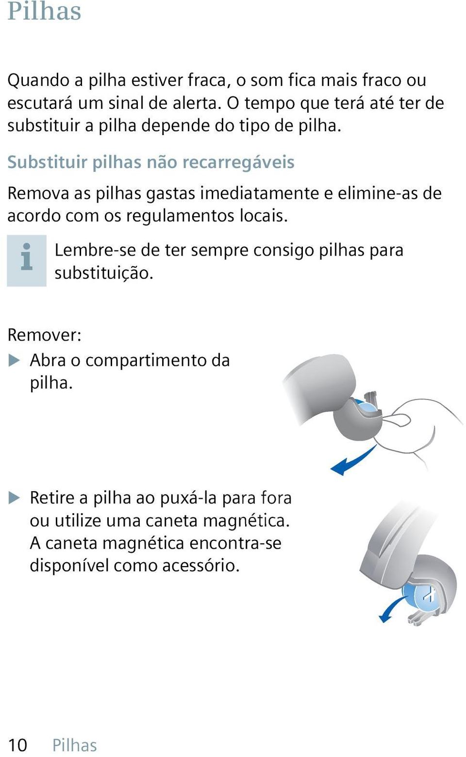 Substituir pilhas não recarregáveis Remova as pilhas gastas imediatamente e elimine-as de acordo com os regulamentos locais.