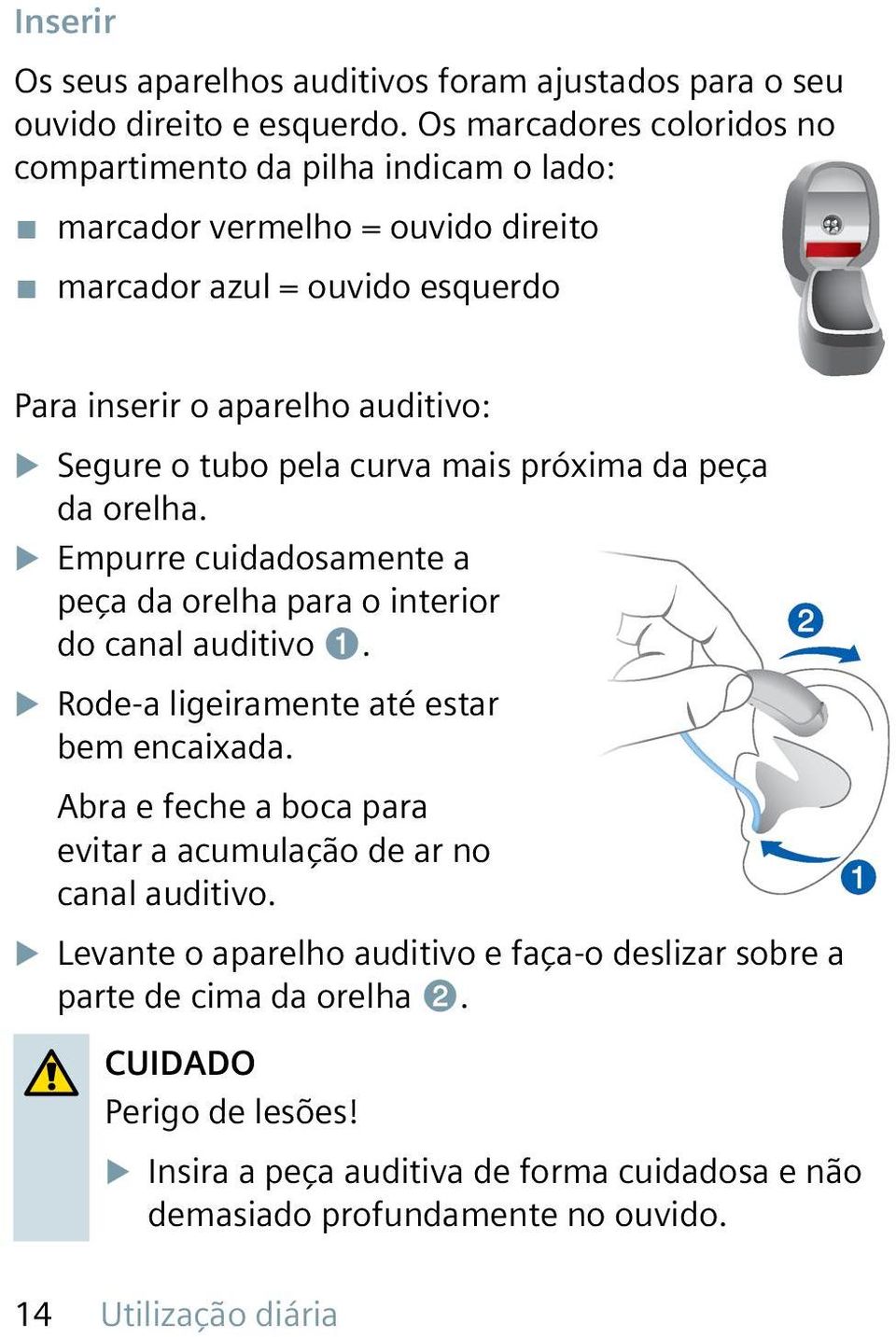 tubo pela curva mais próxima da peça da orelha. u Empurre cuidadosamente a peça da orelha para o interior do canal auditivo ➊. u Rode-a ligeiramente até estar bem encaixada.