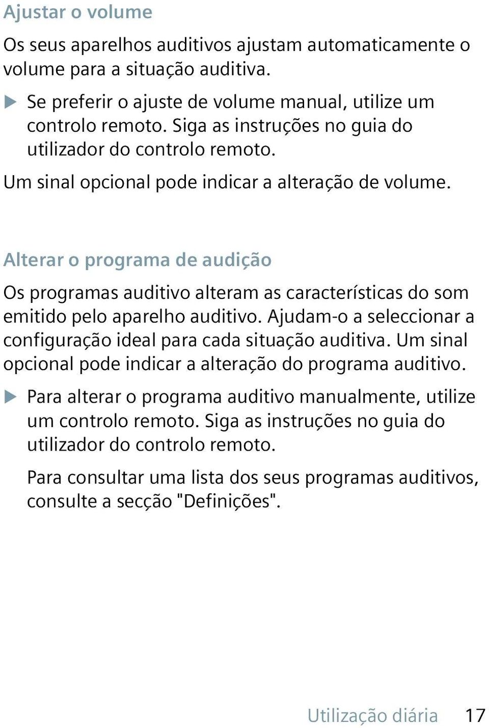 Alterar o programa de audição Os programas auditivo alteram as características do som emitido pelo aparelho auditivo. Ajudam-o a seleccionar a configuração ideal para cada situação auditiva.