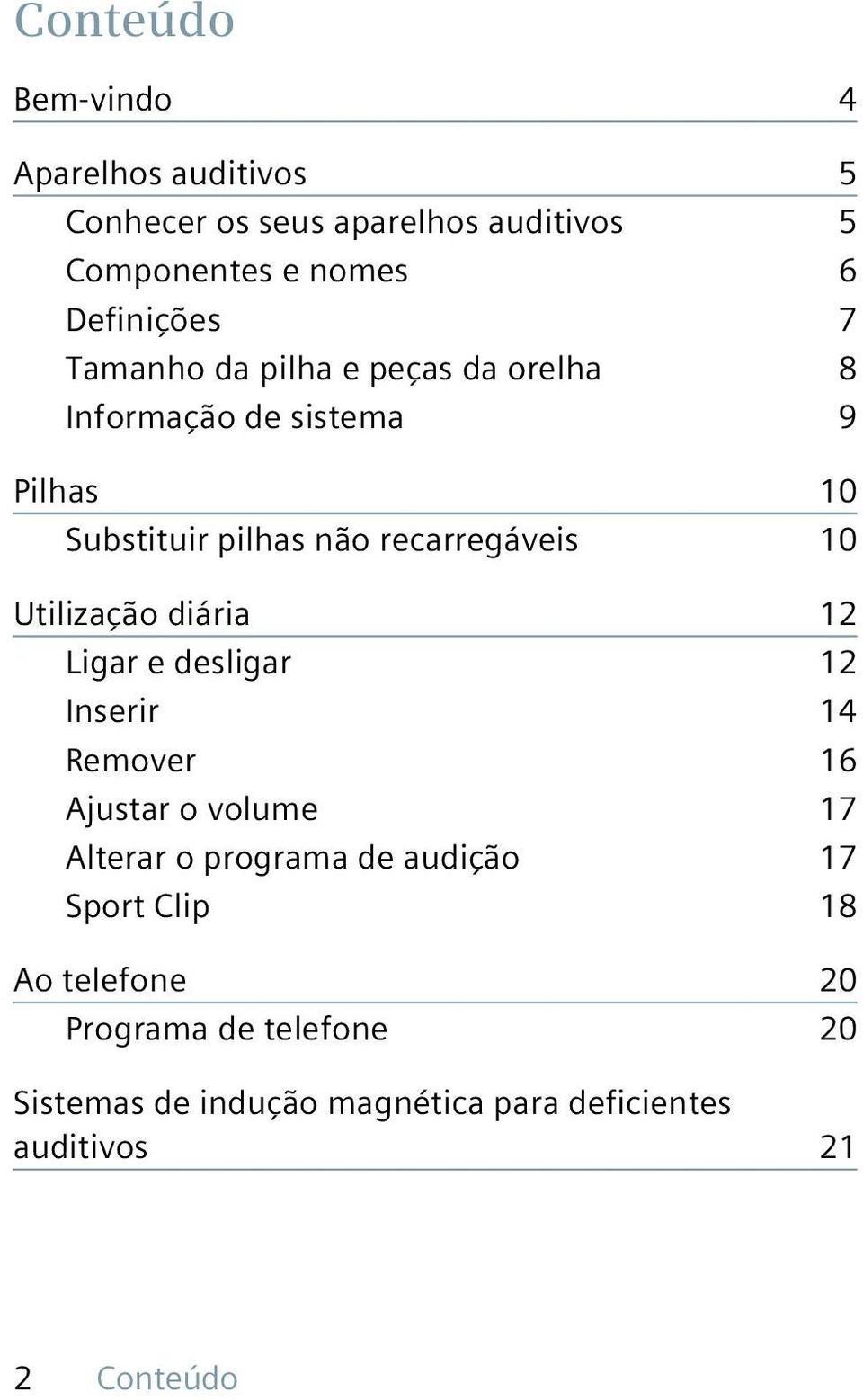 Utilização diária 12 Ligar e desligar 12 Inserir 14 Remover 16 Ajustar o volume 17 Alterar o programa de audição 17