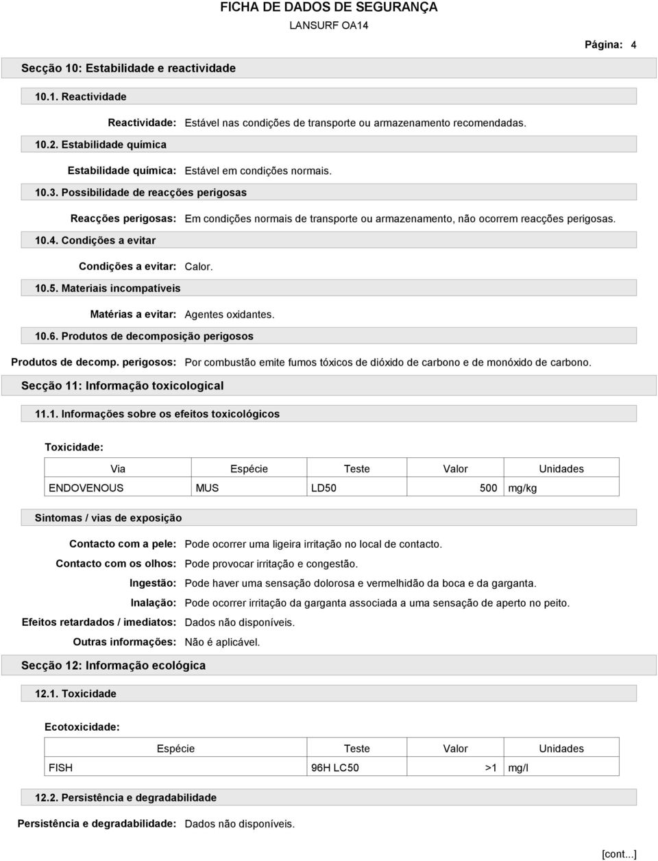 Possibilidade de reacções perigosas Reacções perigosas: Em condições normais de transporte ou armazenamento, não ocorrem reacções perigosas. 10.4. Condições a evitar Condições a evitar: Calor. 10.5.