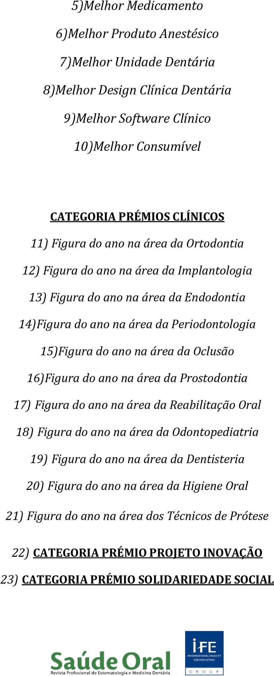 ano na área da Oclusão 16)Figura do ano na área da Prostodontia 17) Figura do ano na área da Reabilitação Oral 18) Figura do ano na área da Odontopediatria 19) Figura do ano na área