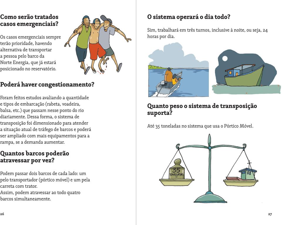 Sim, trabalhará em três turnos, inclusive à noite, ou seja, 24 horas por dia. Poderá haver congestionamento?