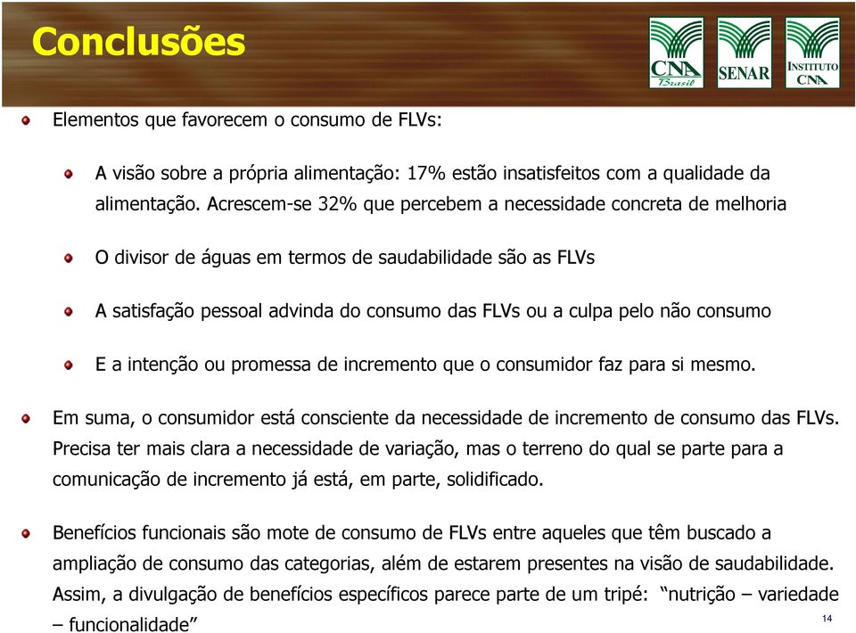 E a intenção ou promessa de incremento que o consumidor faz para si mesmo. Em suma, o consumidor está consciente da necessidade de incremento de consumo das FLVs.