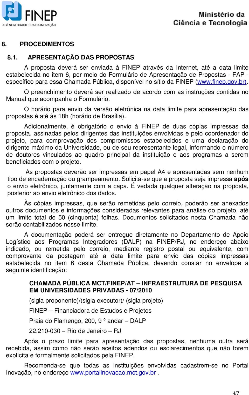 para essa Chamada Pública, disponível no sítio da FINEP (www.finep.gov.br). O preenchimento deverá ser realizado de acordo com as instruções contidas no Manual que acompanha o Formulário.
