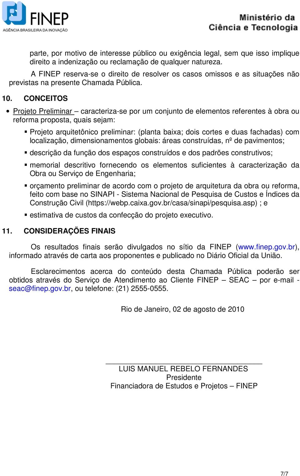 CONCEITOS Projeto Preliminar caracteriza-se por um conjunto de elementos referentes à obra ou reforma proposta, quais sejam: Projeto arquitetônico preliminar: (planta baixa; dois cortes e duas