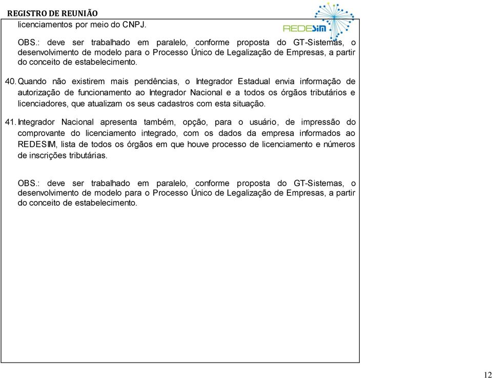 Quando não existirem mais pendências, o Integrador Estadual envia informação de autorização de funcionamento ao Integrador Nacional e a todos os órgãos tributários e licenciadores, que atualizam os