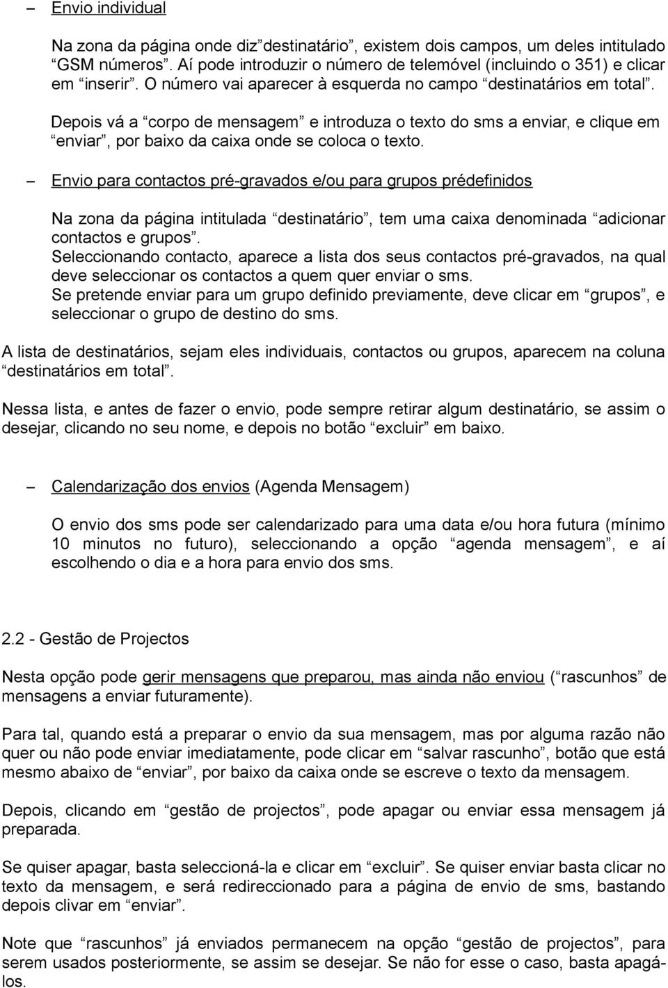 Envio para contactos pré-gravados e/ou para grupos prédefinidos Na zona da página intitulada destinatário, tem uma caixa denominada adicionar contactos e grupos.