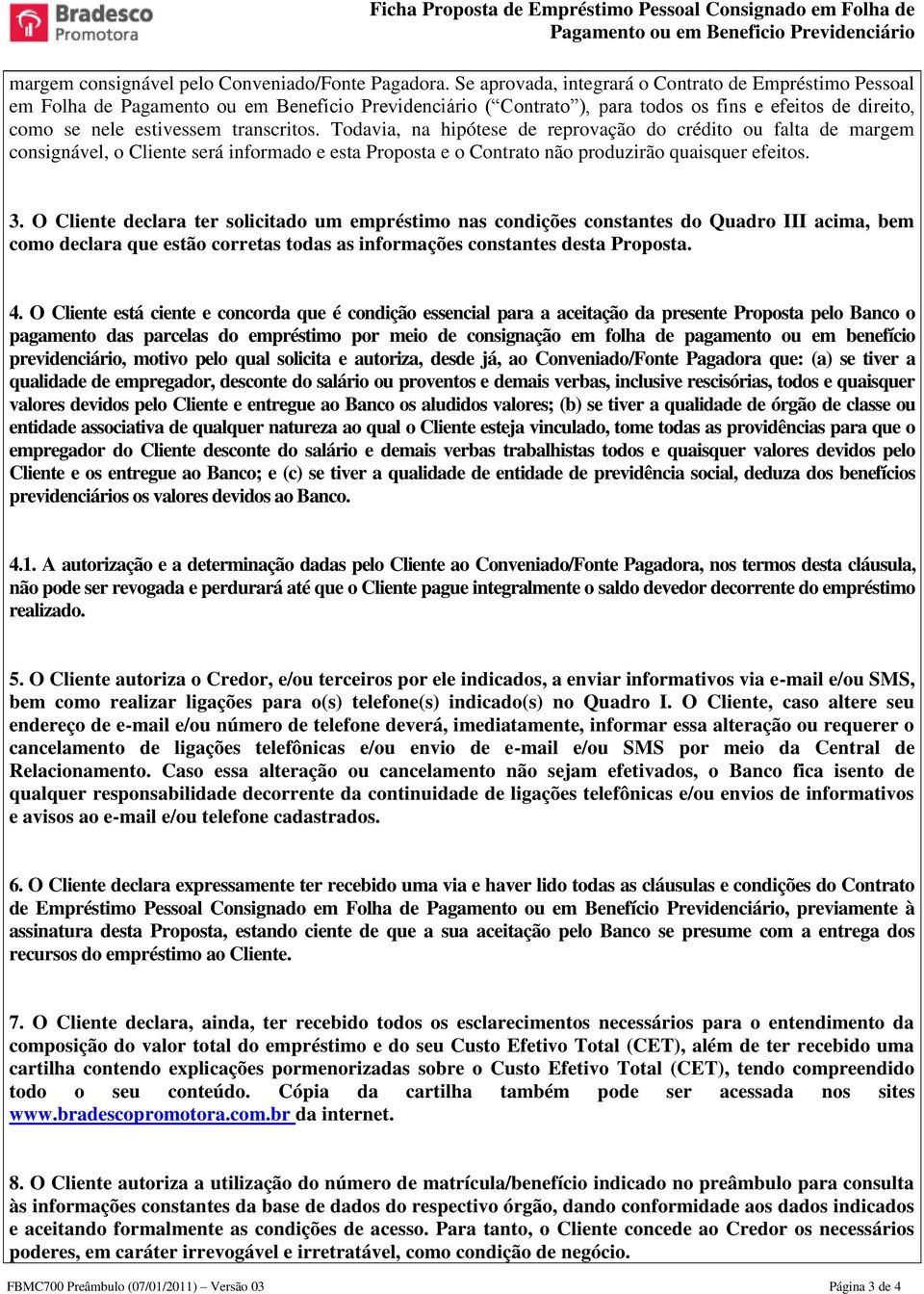 Todavia, na hipótese de reprovação do crédito ou falta de margem consignável, o Cliente será informado e esta Proposta e o Contrato não produzirão quaisquer efeitos. 3.