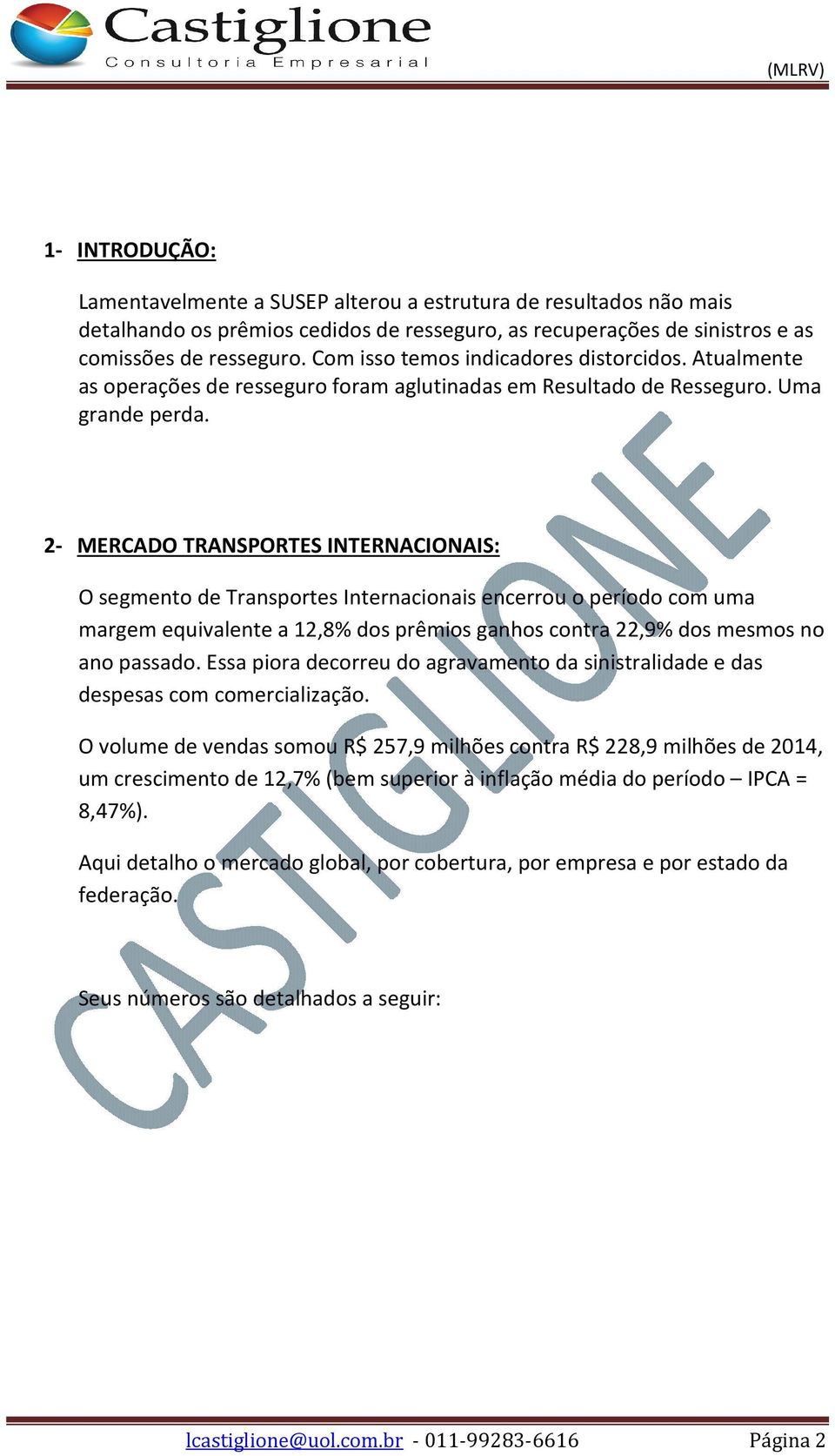 2- MERCADO TRANSPORTES INTERNACIONAIS: O segmento de Transportes Internacionais encerrou o período com uma margem equivalente a 12,8% dos prêmios ganhos contra 22,9% dos mesmos no ano passado.