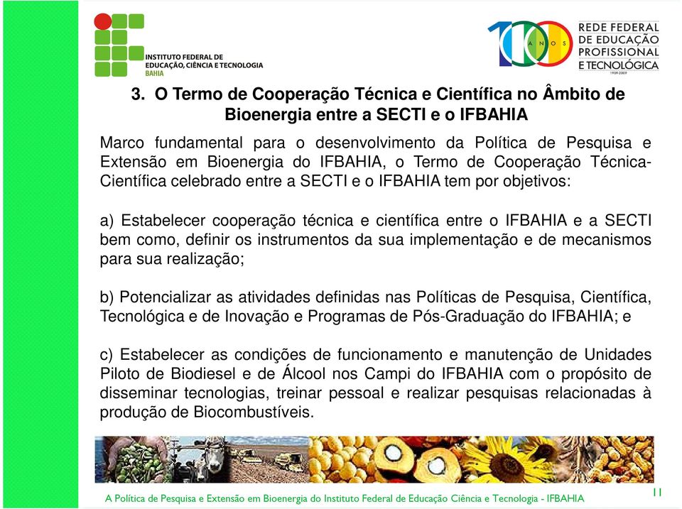 instrumentos da sua implementação e de mecanismos para sua realização; b) Potencializar as atividades definidas nas Políticas de Pesquisa, Científica, Tecnológica e de Inovação e Programas de