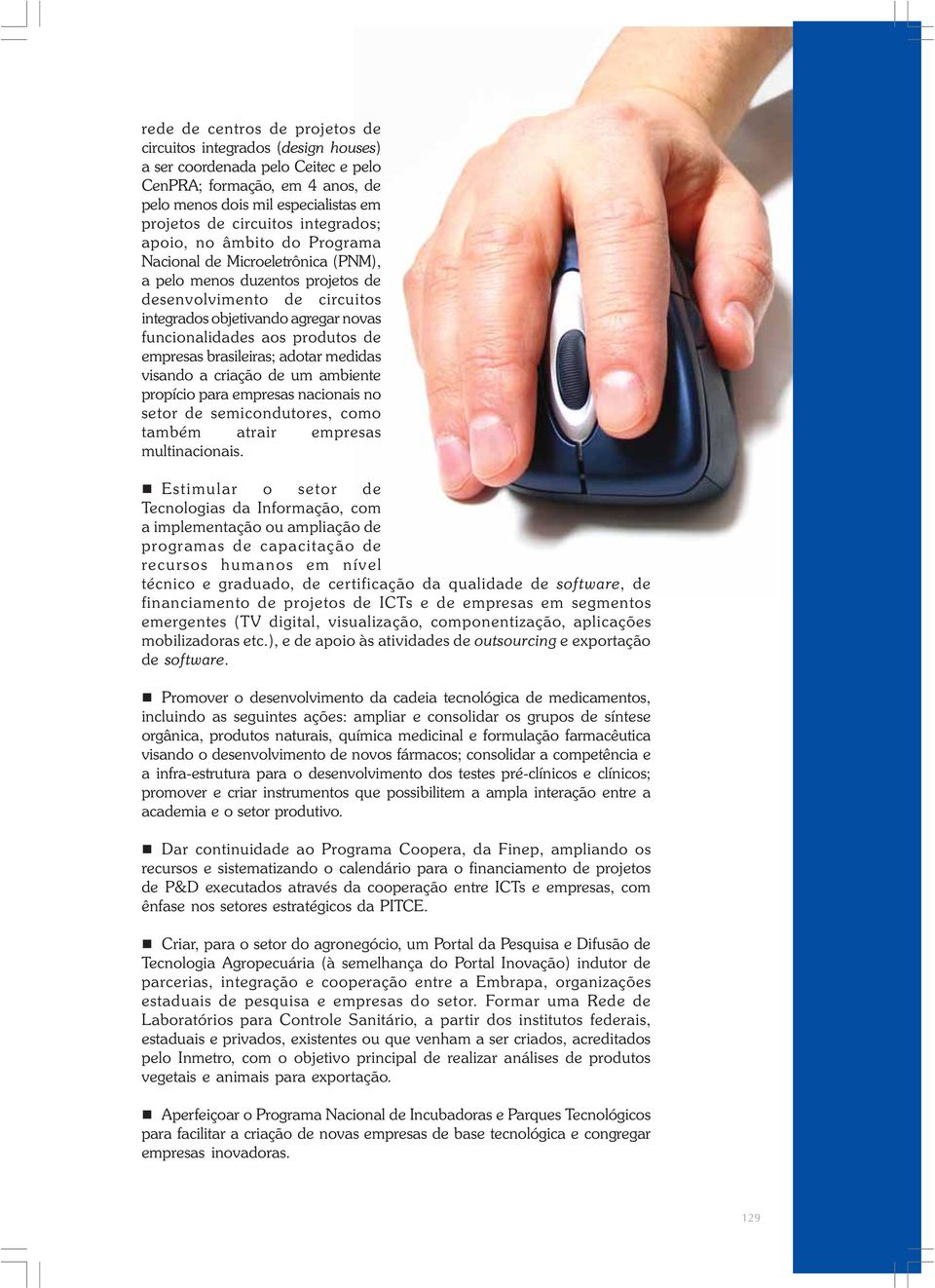 produtos de empresas brasileiras; adotar medidas visando a criação de um ambiente propício para empresas nacionais no setor de semicondutores, como também atrair empresas multinacionais.