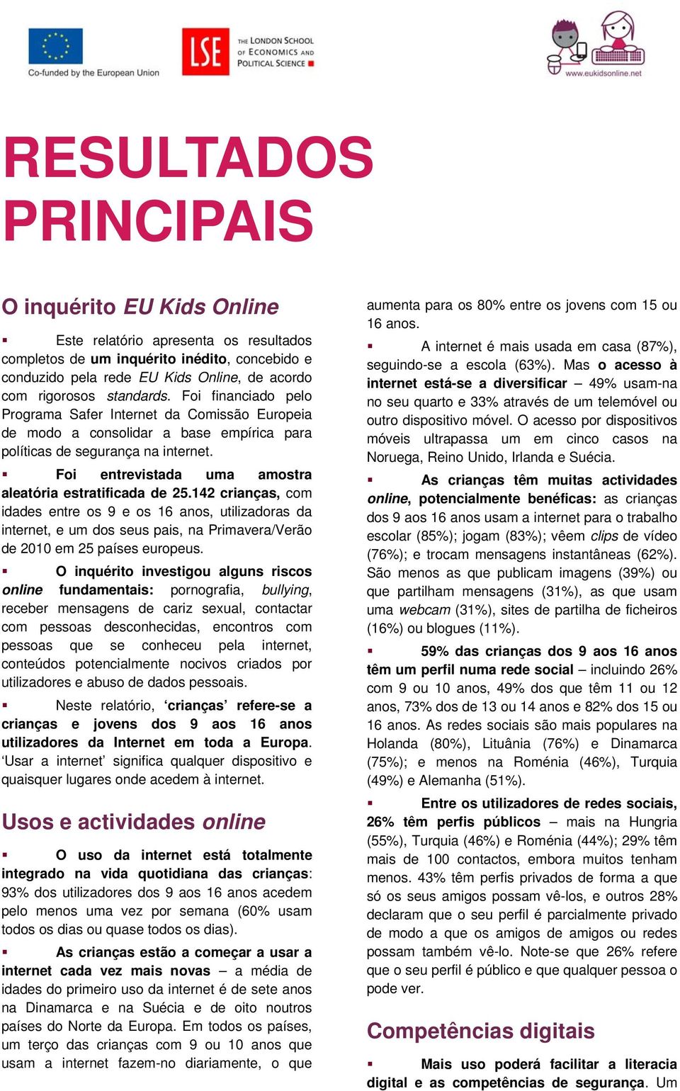 Foi entrevistada uma amostra aleatória estratificada de 25.