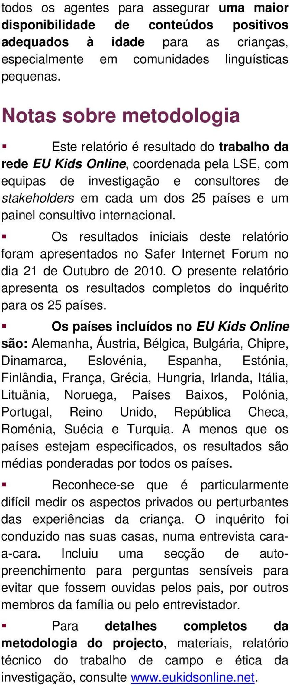 painel consultivo internacional. Os resultados iniciais deste relatório foram apresentados no Safer Internet Forum no dia 21 de Outubro de 2010.