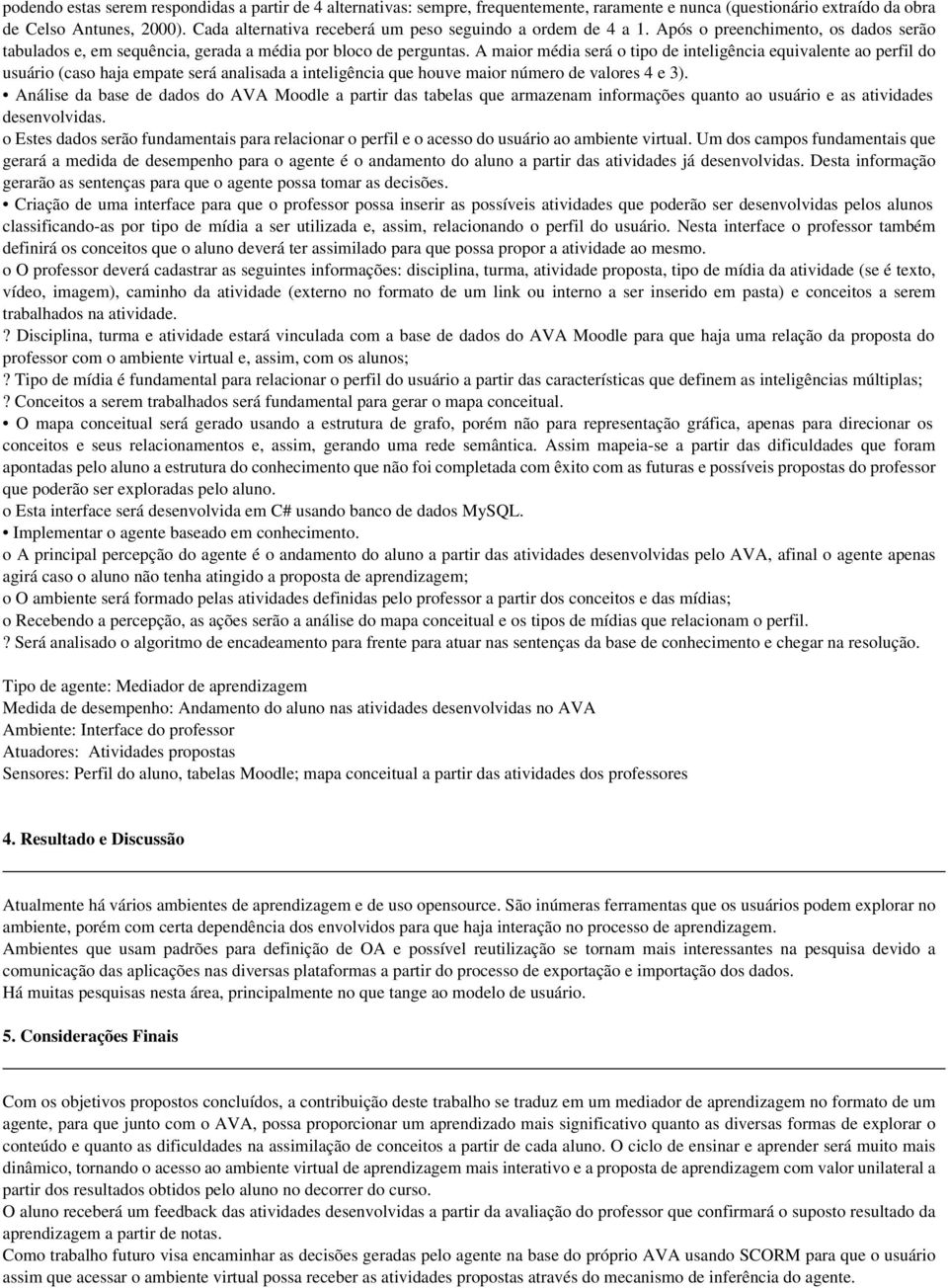 A maior média será o tipo de inteligência equivalente ao perfil do usuário (caso haja empate será analisada a inteligência que houve maior número de valores 4 e 3).