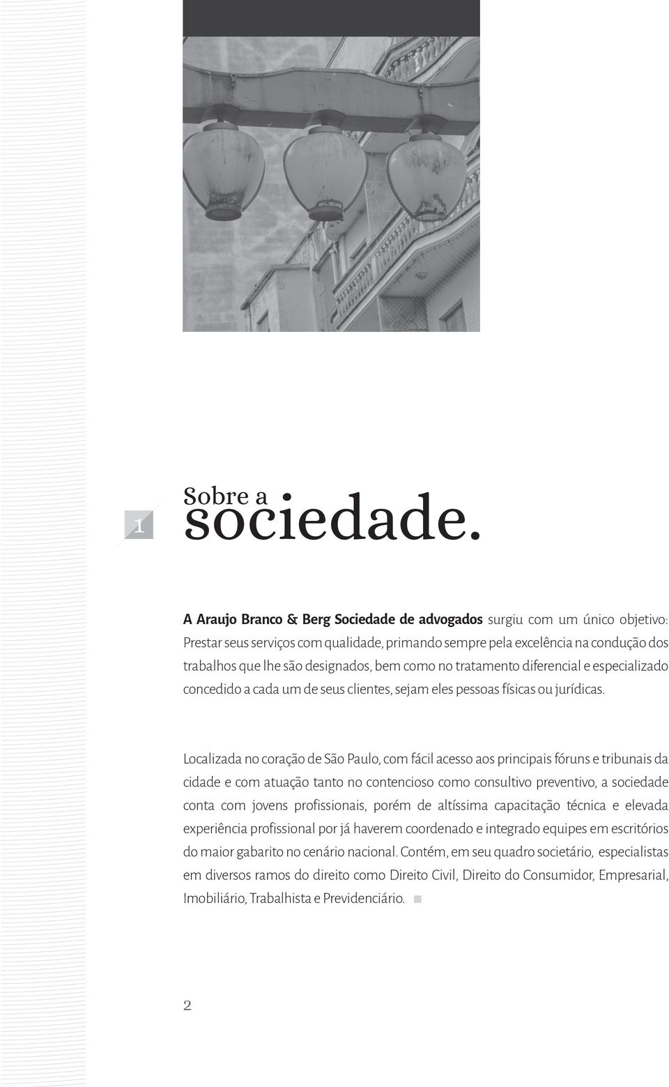 como no tratamento diferencial e especializado concedido a cada um de seus clientes, sejam eles pessoas físicas ou jurídicas.