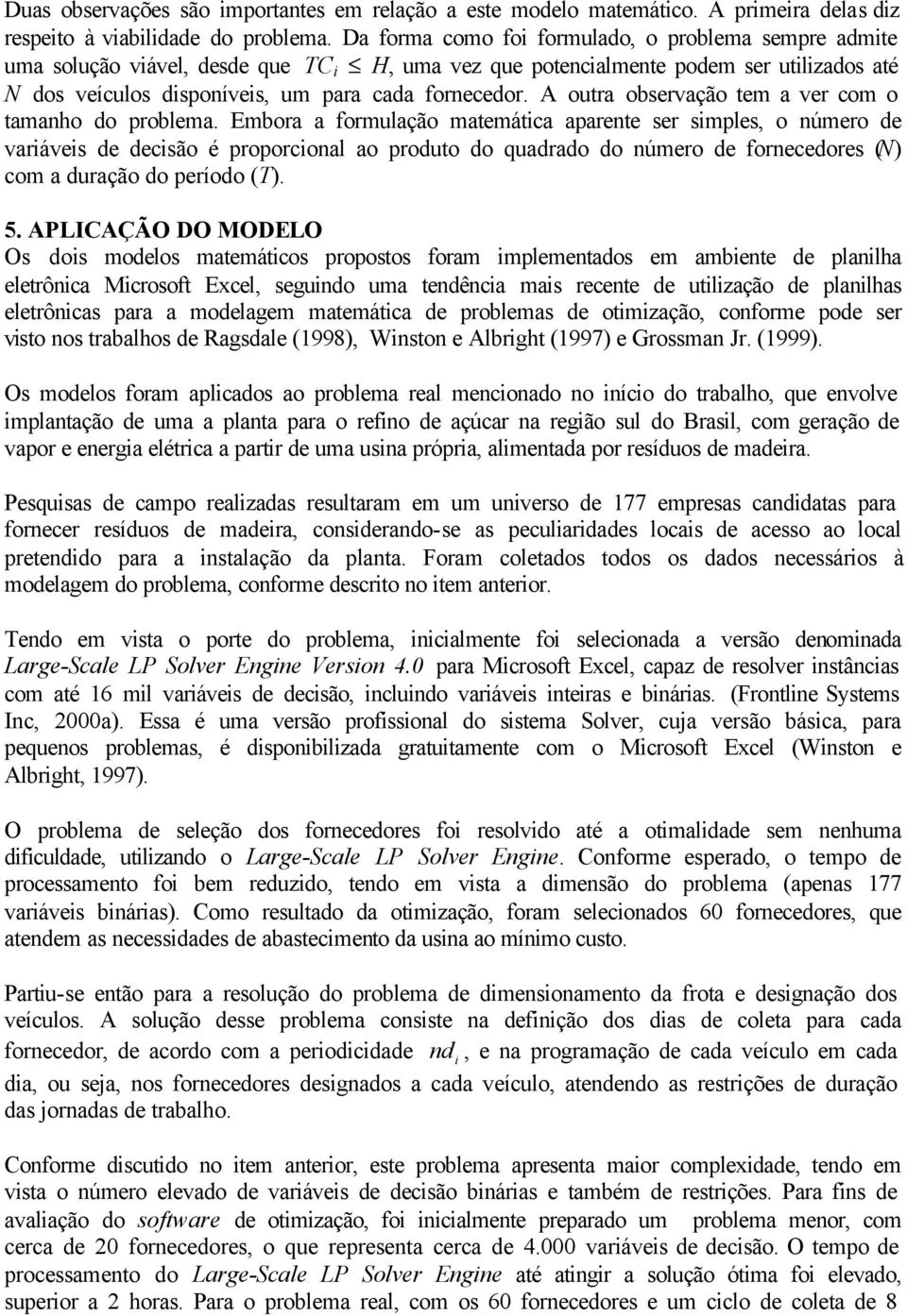 A outra observação tem a ver com o tamanho do problema.