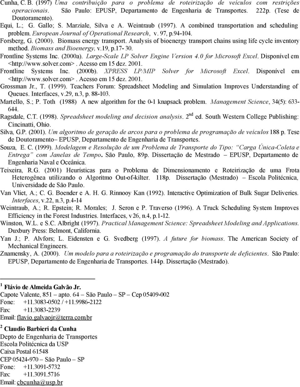 Analyss of boenergy transport chans usng lfe cycle nventory method. Bomass and Boenergy, v.9, p.7-30. Frontlne Systems Inc. (2000a). Large-Scale LP Solver Engne Verson 4.0 for Mcrosoft Excel.