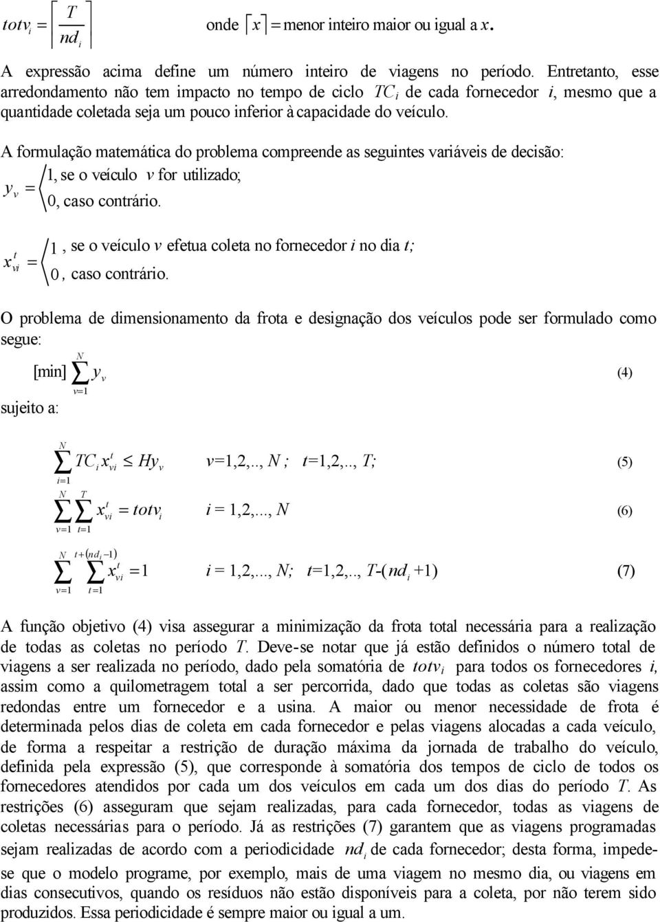 A formulação matemátca do problema compreende as seguntes varáves de decsão:, se o veículo v for utlzado; y v = 0, caso contráro.