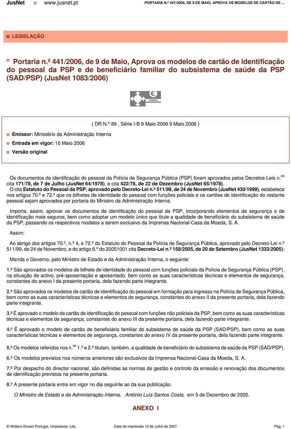 º 89, Série I-B 9 Maio 2006 9 Maio 2006 ) Emissor: Ministério da Administração Interna Entrada em vigor: 10 Maio 2006 Versão original Os documentos de identificação do pessoal da Polícia de Segurança