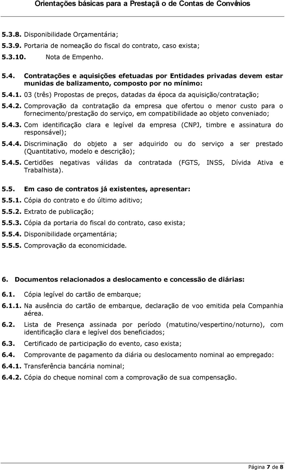 03 (três) Propostas de preços, datadas da época da aquisição/contratação; 5.4.2.