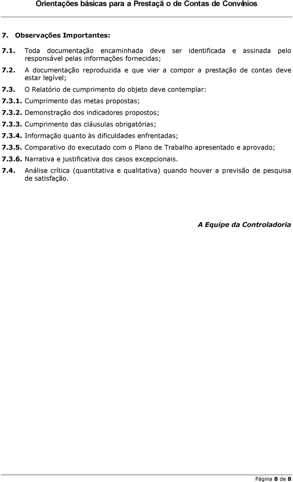 3.2. Demonstração dos indicadores propostos; 7.3.3. Cumprimento das cláusulas obrigatórias; 7.3.4. Informação quanto às dificuldades enfrentadas; 7.3.5.