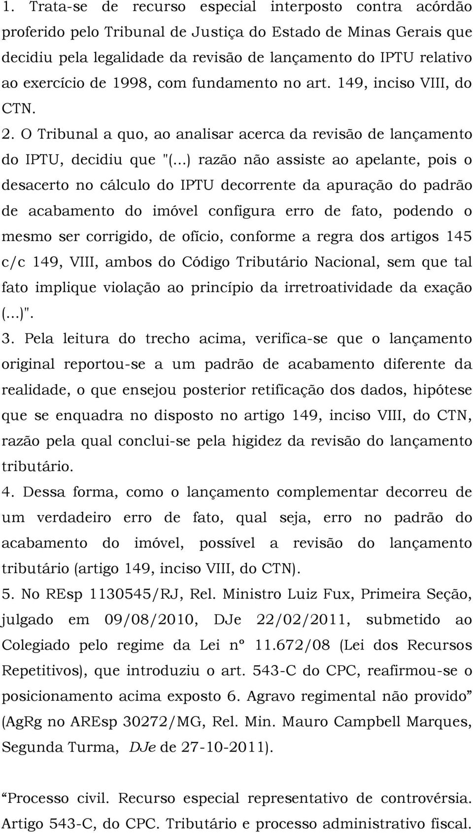 ..) razão não assiste ao apelante, pois o desacerto no cálculo do IPTU decorrente da apuração do padrão de acabamento do imóvel configura erro de fato, podendo o mesmo ser corrigido, de ofício,