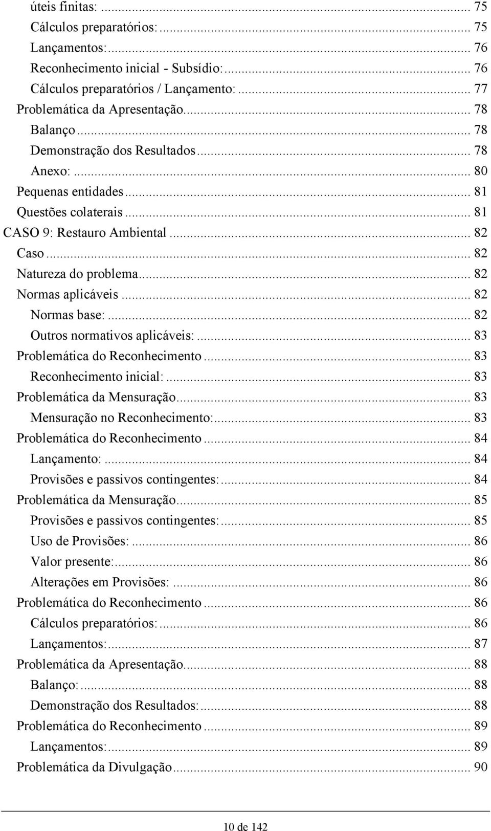 .. 82 Normas base:... 82 Outros normativos aplicáveis:... 83 Problemática do Reconhecimento... 83 Reconhecimento inicial:... 83 Problemática da Mensuração... 83 Mensuração no Reconhecimento:.