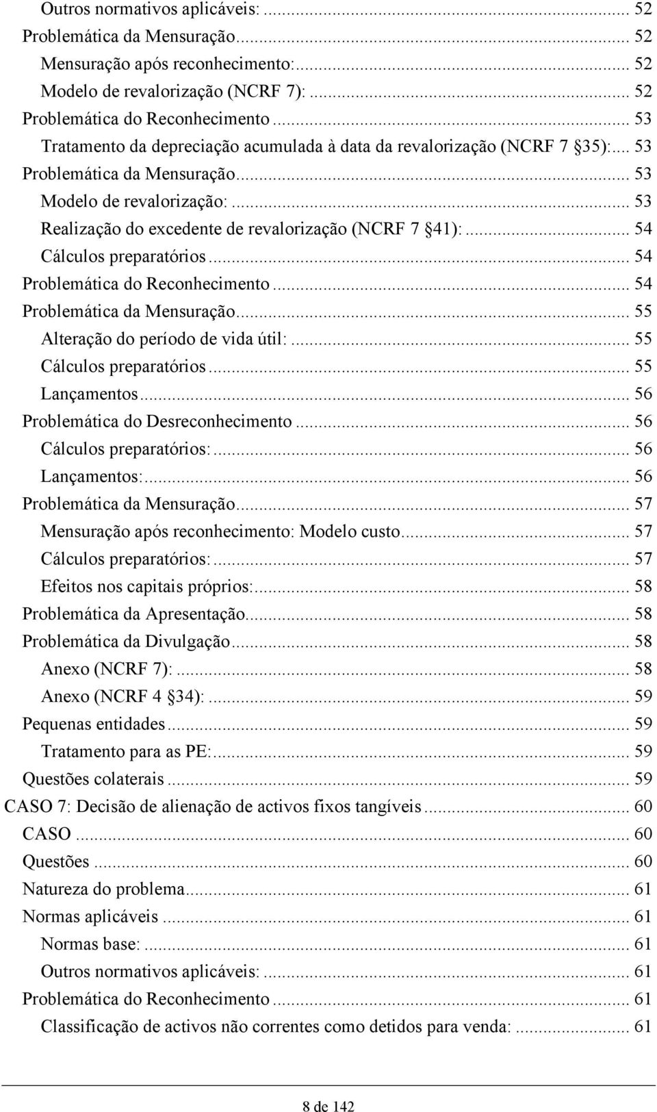 .. 53 Realização do excedente de revalorização (NCRF 7 41):... 54 Cálculos preparatórios... 54 Problemática do Reconhecimento... 54 Problemática da Mensuração... 55 Alteração do período de vida útil:.