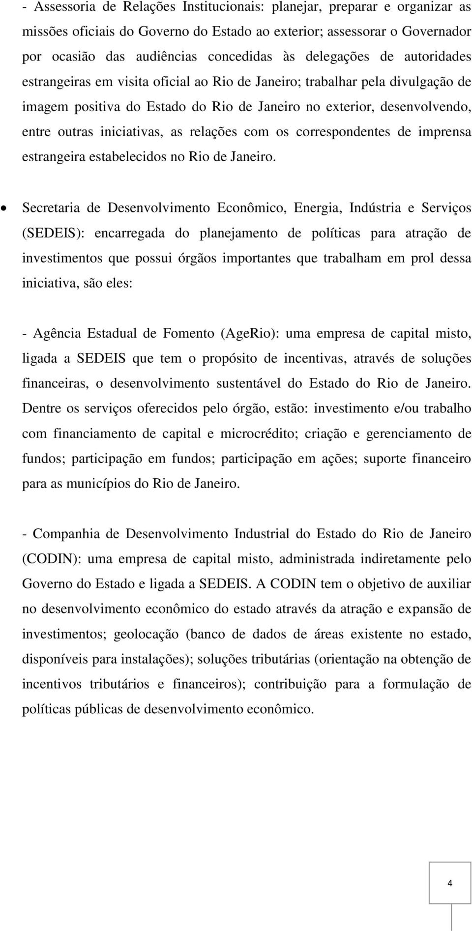 iniciativas, as relações com os correspondentes de imprensa estrangeira estabelecidos no Rio de Janeiro.