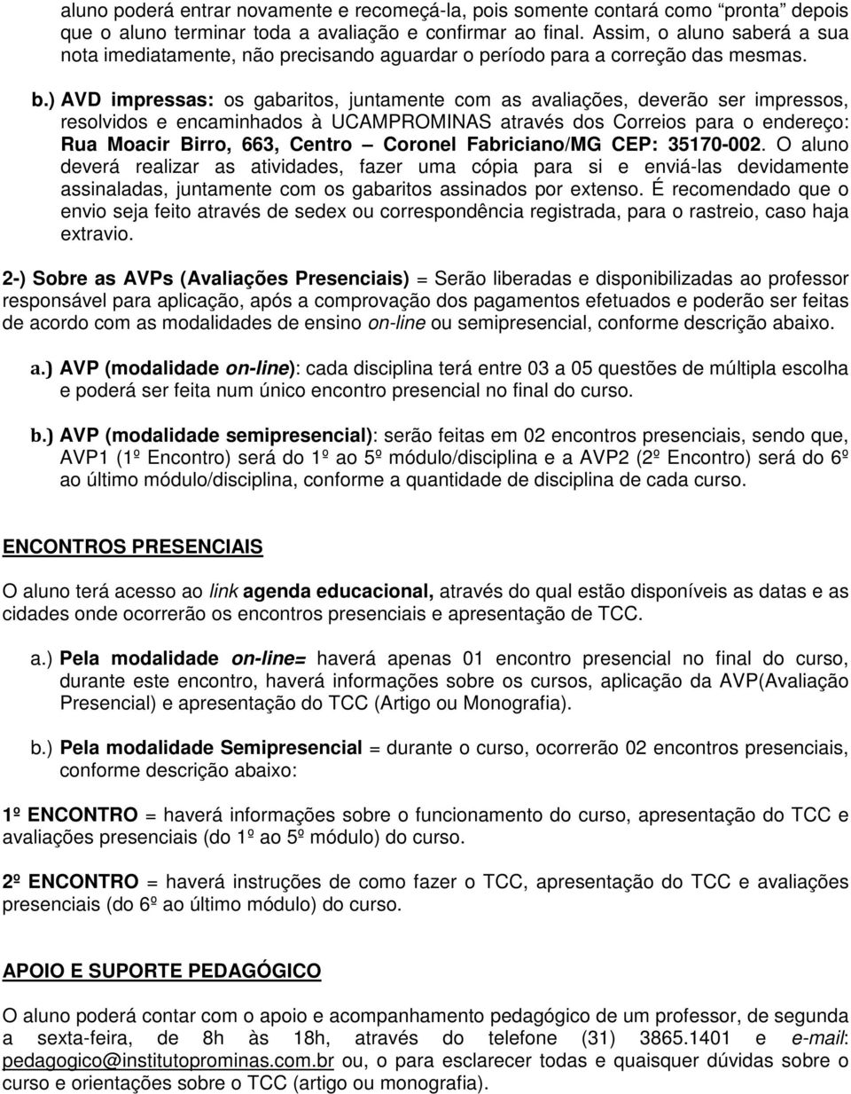 ) AVD impressas: os gabaritos, juntamente com as avaliações, deverão ser impressos, resolvidos e encaminhados à UCAMPROMINAS através dos Correios para o endereço: Rua Moacir Birro, 663, Centro