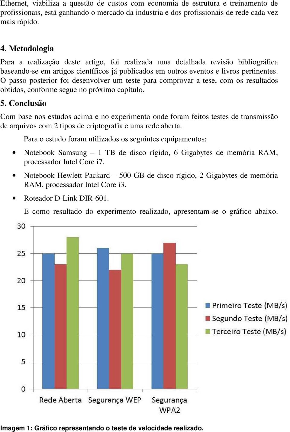 O passo posterior foi desenvolver um teste para comprovar a tese, com os resultados obtidos, conforme segue no próximo capítulo. 5.