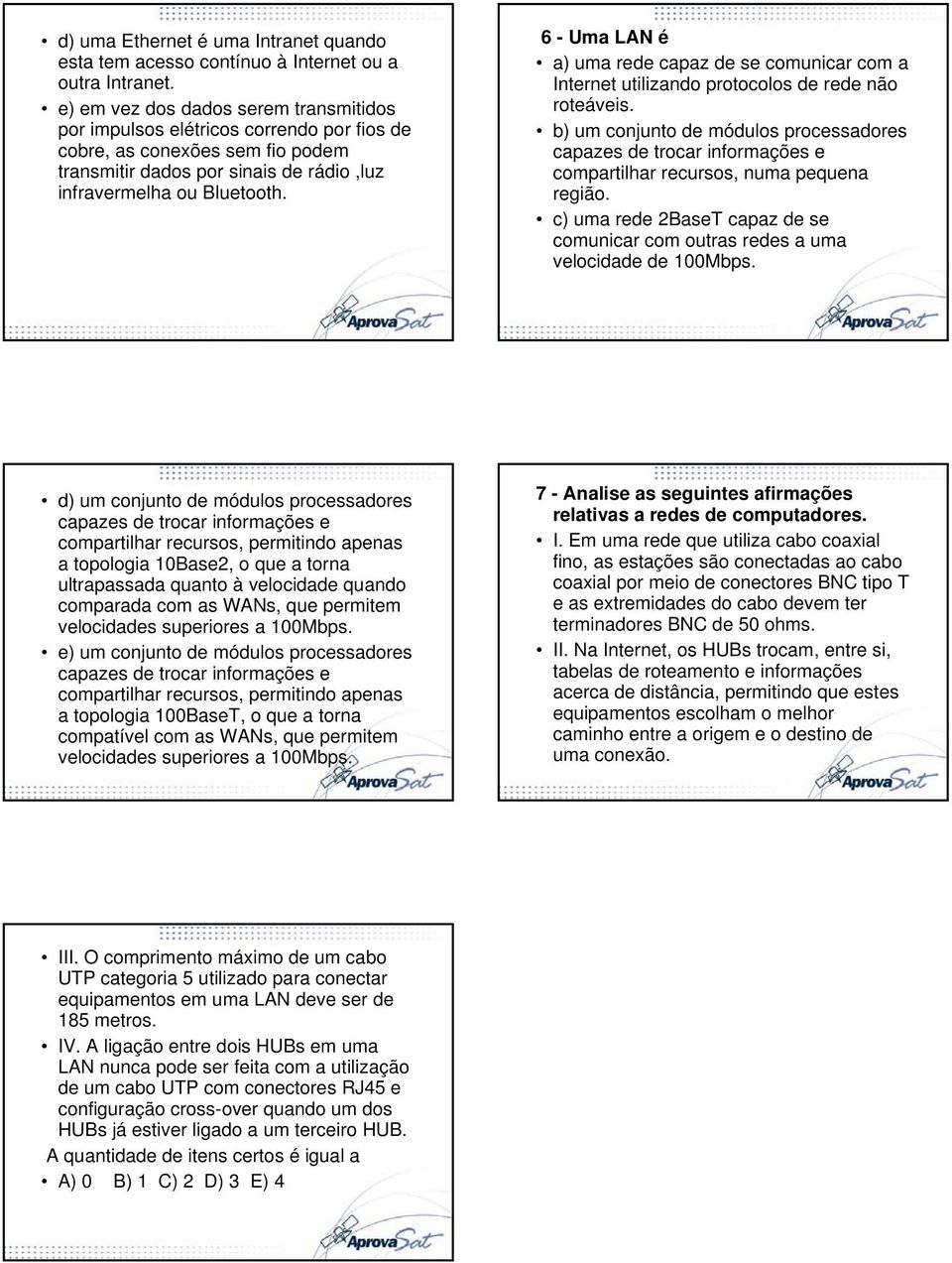 6 - Uma LAN é a) uma rede capaz de se comunicar com a Internet utilizando protocolos de rede não roteáveis.