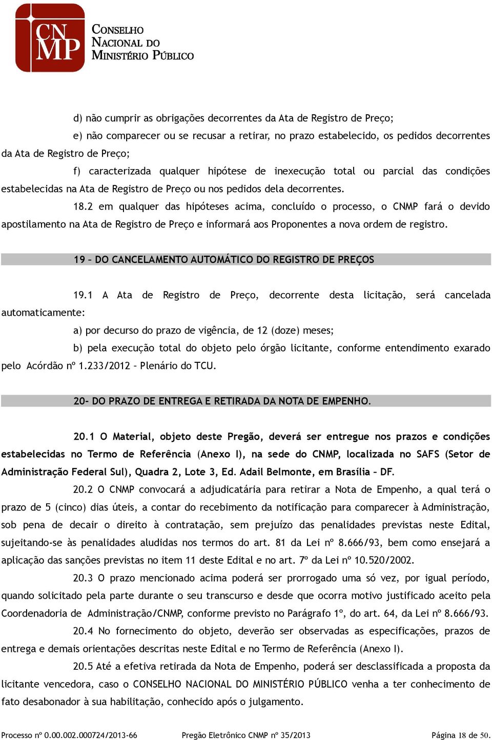 2 em qualquer das hipóteses acima, concluído o processo, o CNMP fará o devido apostilamento na Ata de Registro de Preço e informará aos Proponentes a nova ordem de registro.