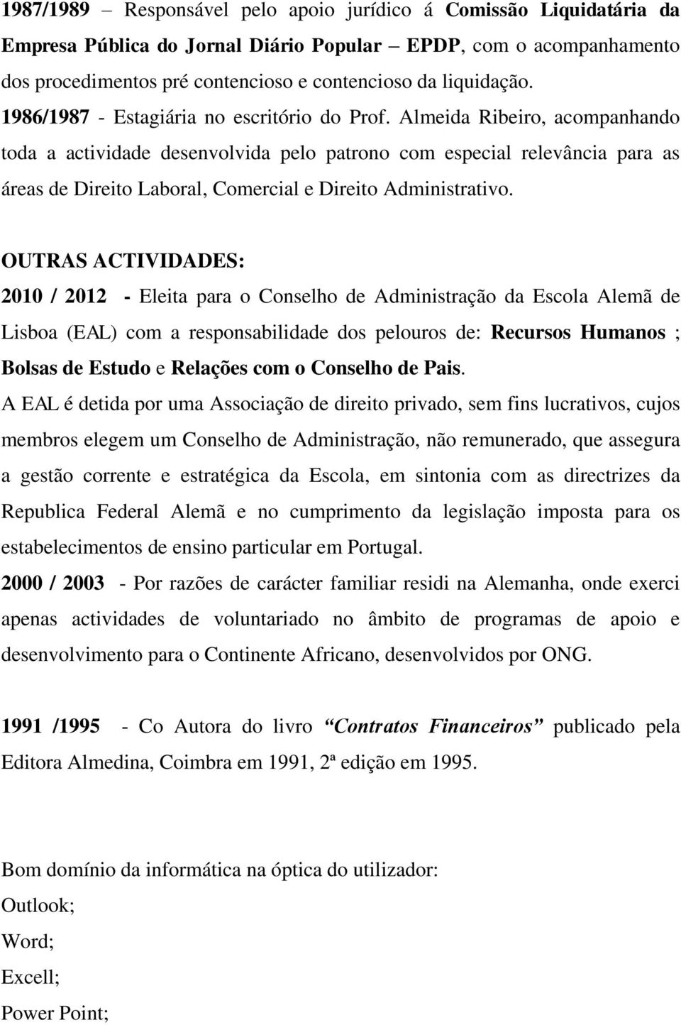 Almeida Ribeiro, acompanhando toda a actividade desenvolvida pelo patrono com especial relevância para as áreas de Direito Laboral, Comercial e Direito Administrativo.