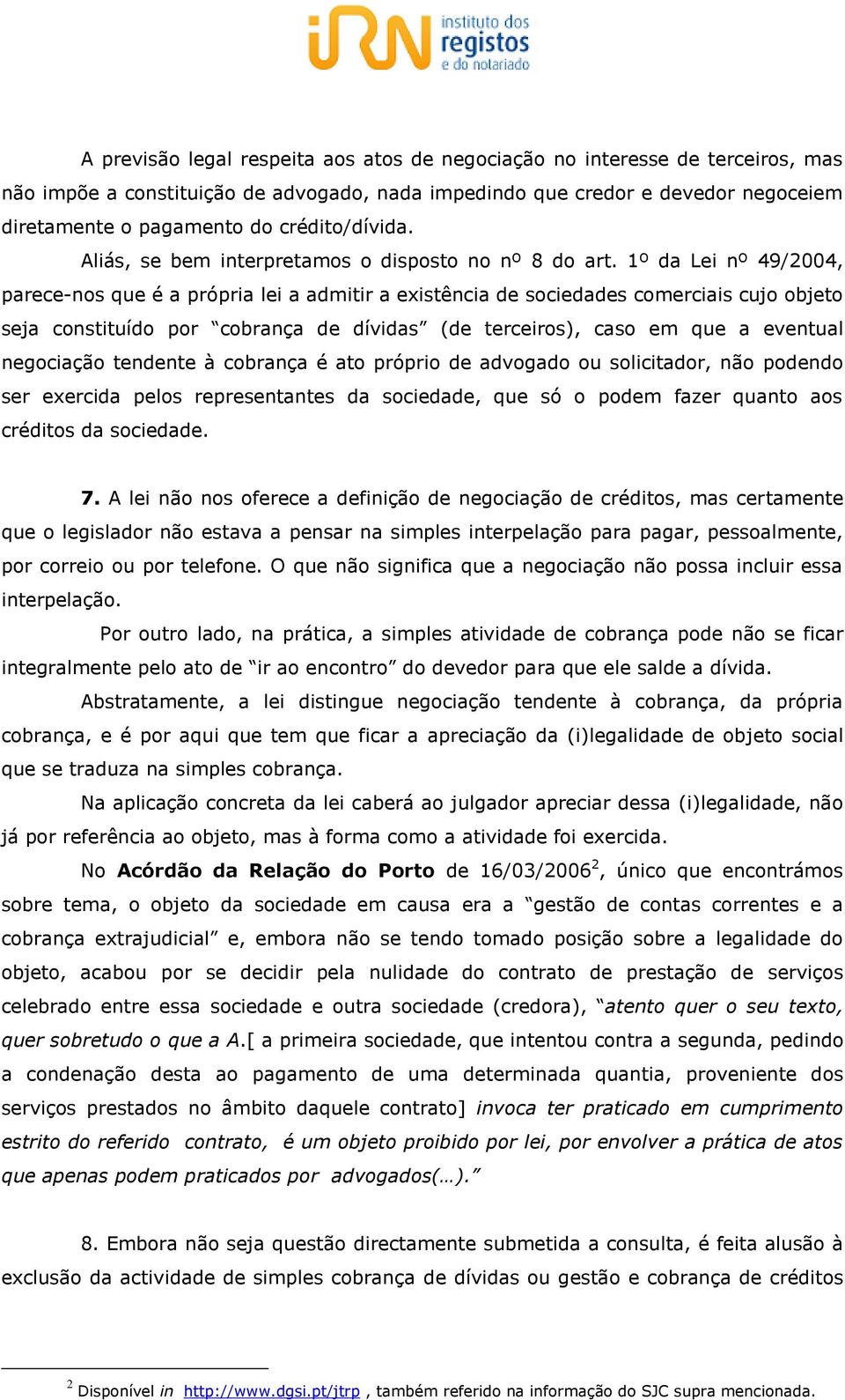 1º da Lei nº 49/2004, parece-nos que é a própria lei a admitir a existência de sociedades comerciais cujo objeto seja constituído por cobrança de dívidas (de terceiros), caso em que a eventual