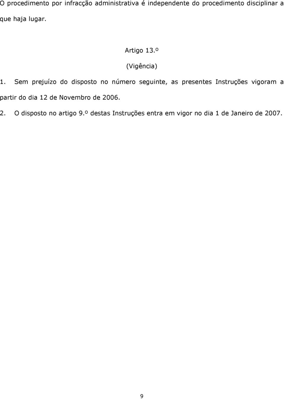 Sem prejuízo do disposto no número seguinte, as presentes Instruções vigoram a