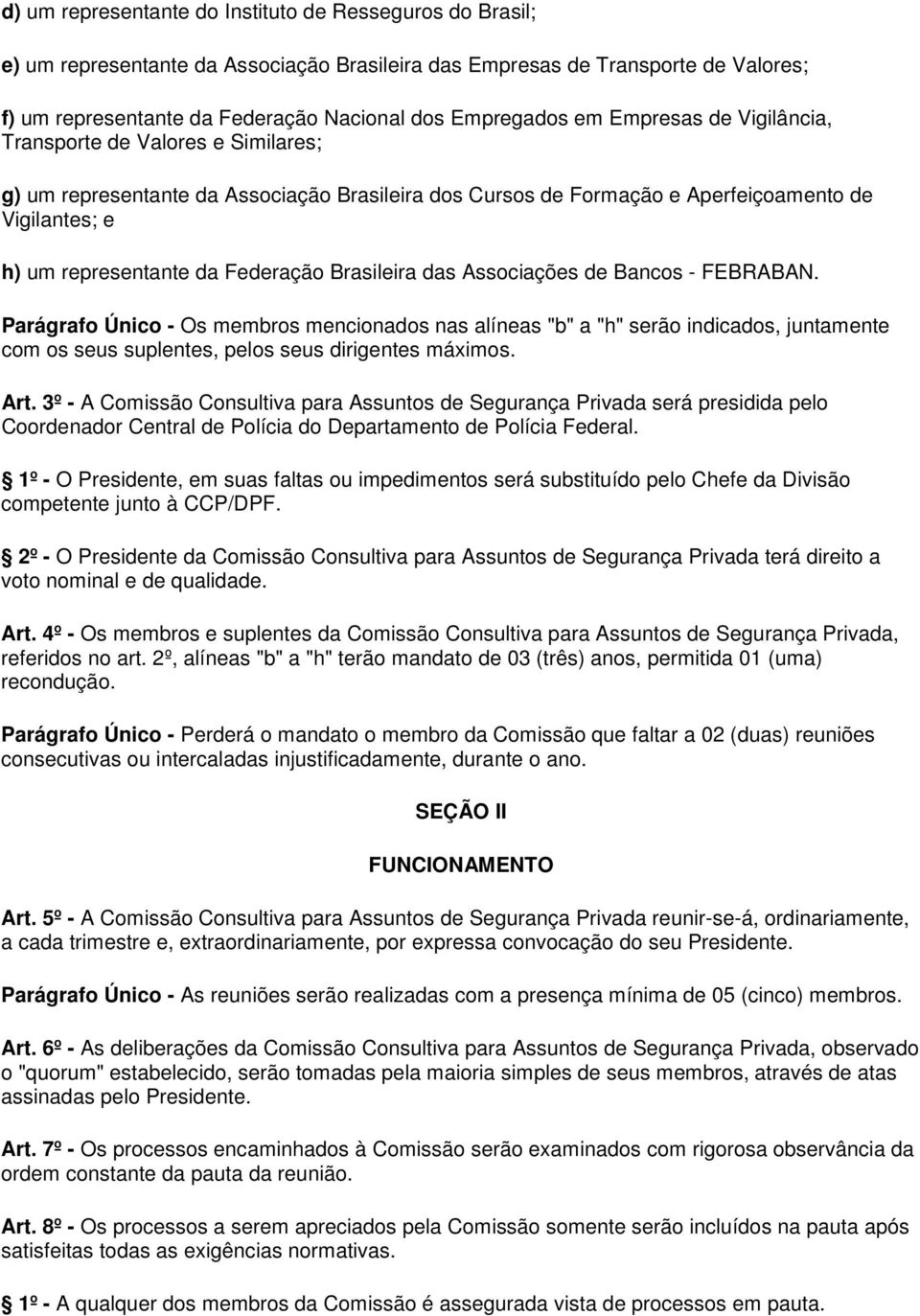 Brasileira das Associações de Bancos - FEBRABAN. Parágrafo Único - Os membros mencionados nas alíneas "b" a "h" serão indicados, juntamente com os seus suplentes, pelos seus dirigentes máximos. Art.