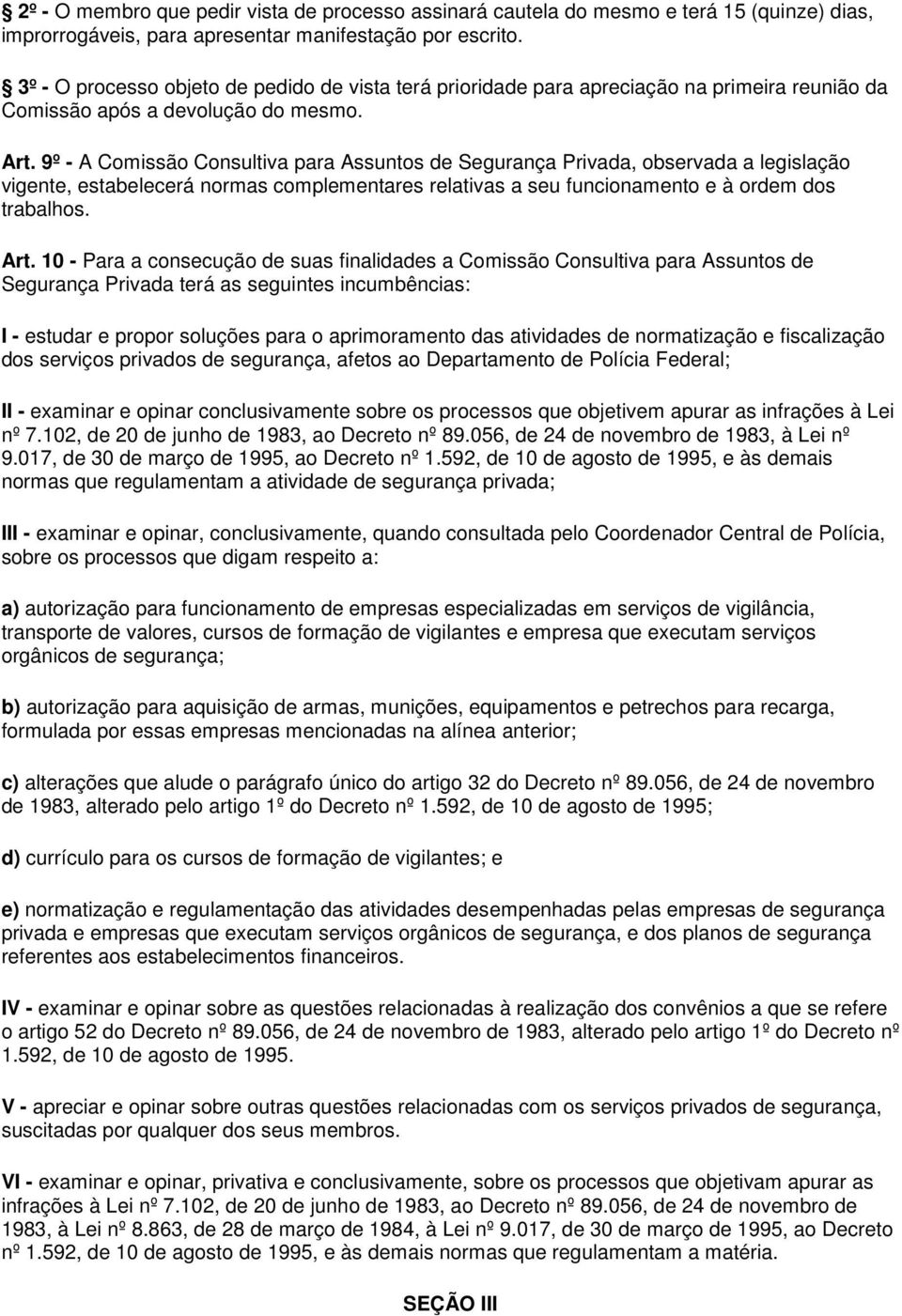 9º - A Comissão Consultiva para Assuntos de Segurança Privada, observada a legislação vigente, estabelecerá normas complementares relativas a seu funcionamento e à ordem dos trabalhos. Art.