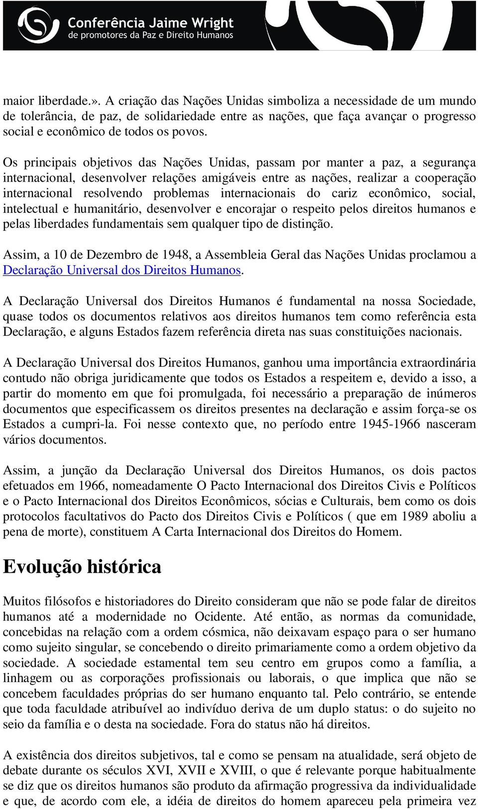 Os principais objetivos das Nações Unidas, passam por manter a paz, a segurança internacional, desenvolver relações amigáveis entre as nações, realizar a cooperação internacional resolvendo problemas