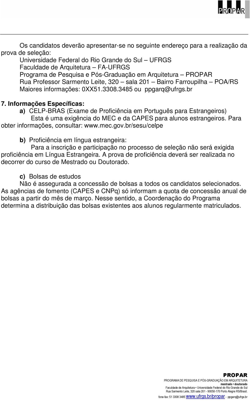 Informações Específicas: a) CELP-BRAS (Exame de Proficiência em Português para Estrangeiros) Esta é uma exigência do MEC e da CAPES para alunos estrangeiros. Para obter informações, consultar: www.