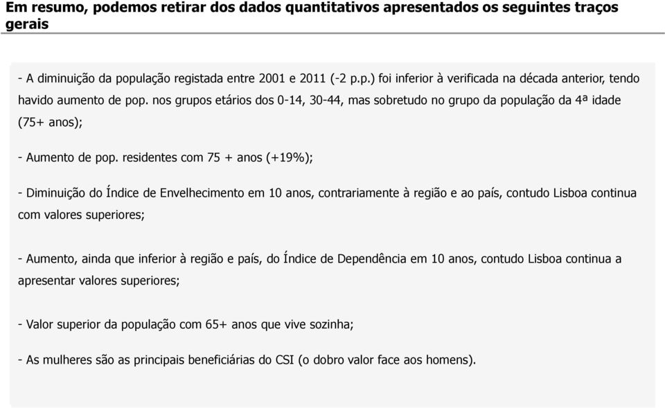 residentes com 75 + anos (+19%); - Diminuição do Índice de Envelhecimento em 10 anos, contrariamente à região e ao país, contudo Lisboa continua com valores superiores; - Aumento, ainda que inferior