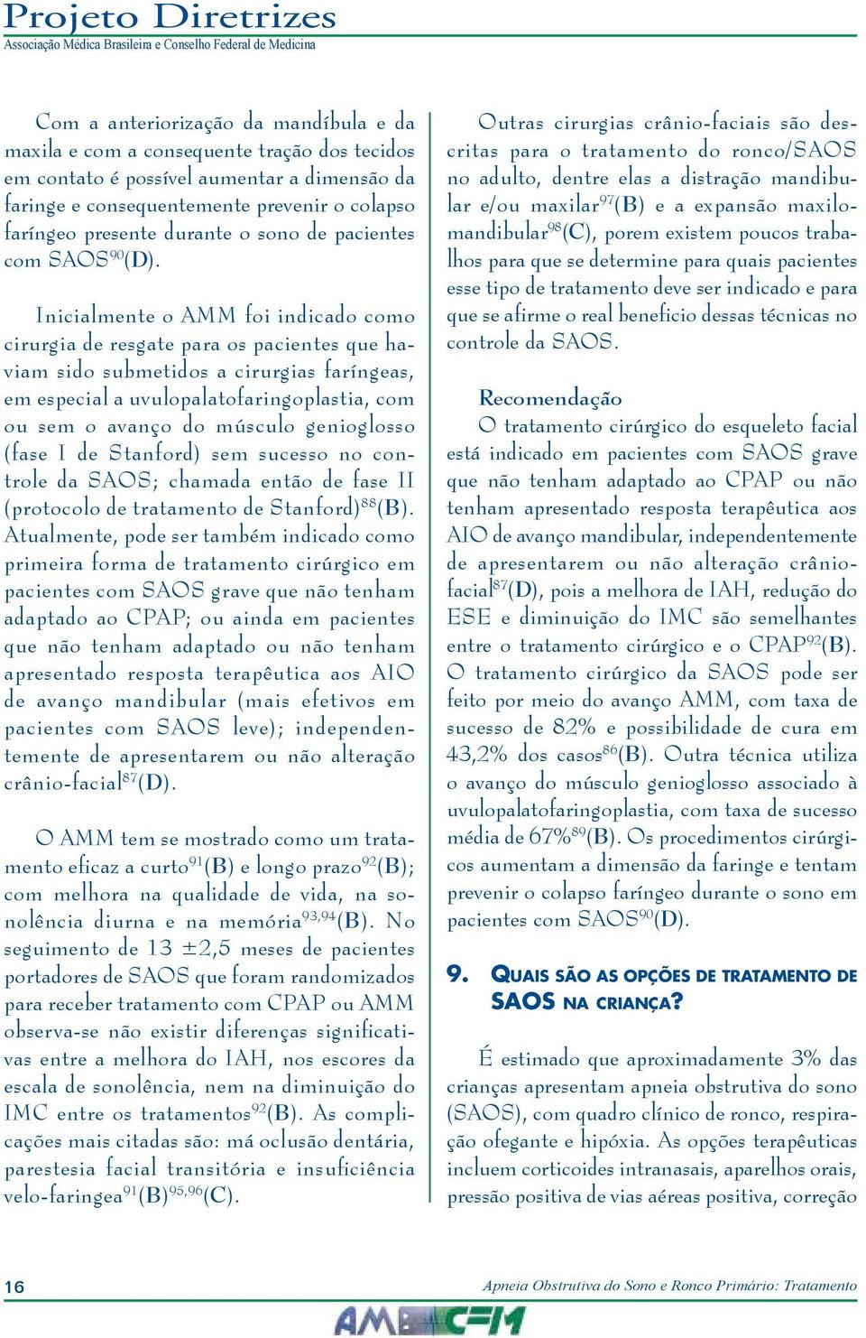 Inicialmente o AMM foi indicado como cirurgia de resgate para os pacientes que haviam sido submetidos a cirurgias faríngeas, em especial a uvulopalatofaringoplastia, com ou sem o avanço do músculo